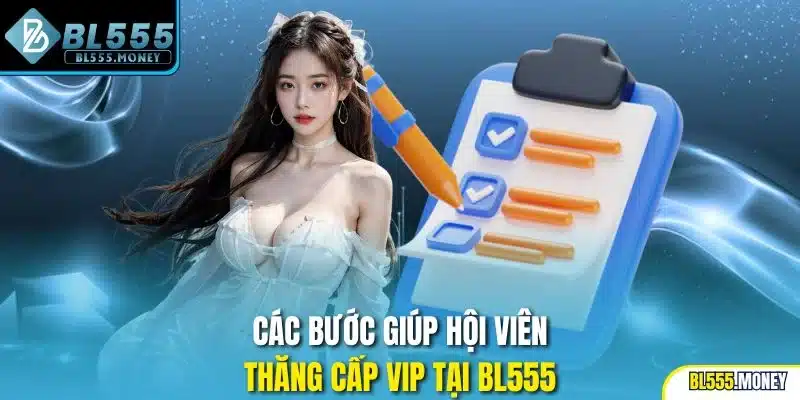 Các bước giúp hội viên thăng cấp VIP tại BL555