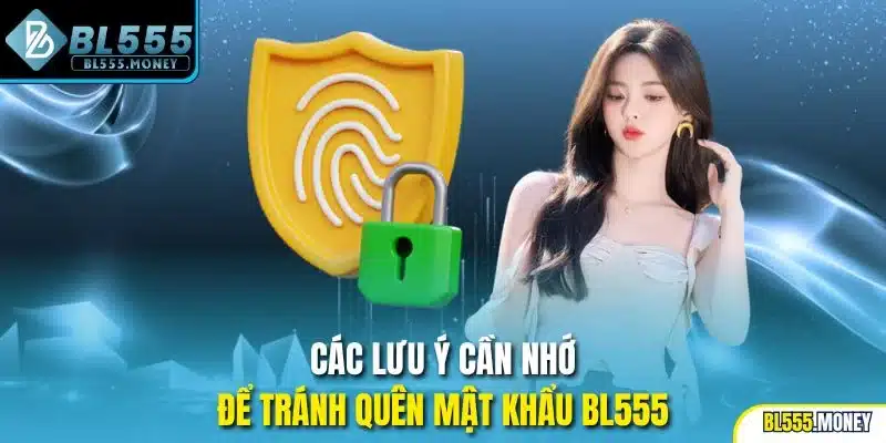 Các lưu ý cần nhớ để tránh quên mật khẩu BL555