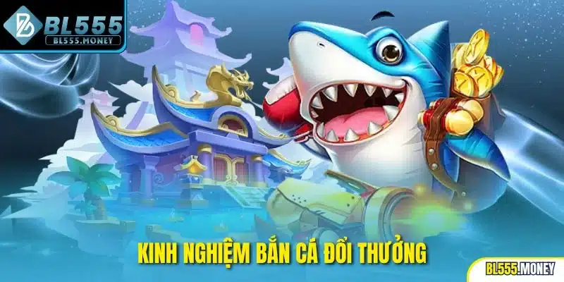 kinh nghiệm bắn cá đổi thưởng
