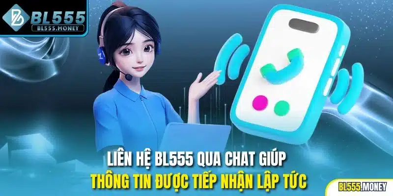Liên hệ BL555 qua chat giúp thông tin được tiếp nhận lập tức