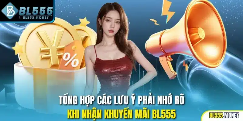 Tổng hợp các lưu ý phải nhớ rõ khi nhận khuyến mãi BL555
